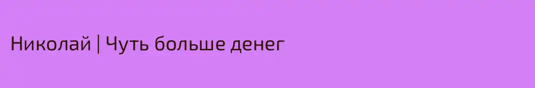 Николай | Чуть больше денег